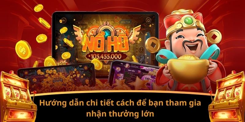 Hướng dẫn chi tiết cách để bạn tham gia nhận thưởng lớn