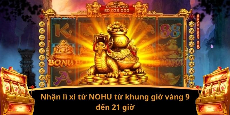 Nhận lì xì từ NOHU từ khung giờ vàng 9 đến 21 giờ