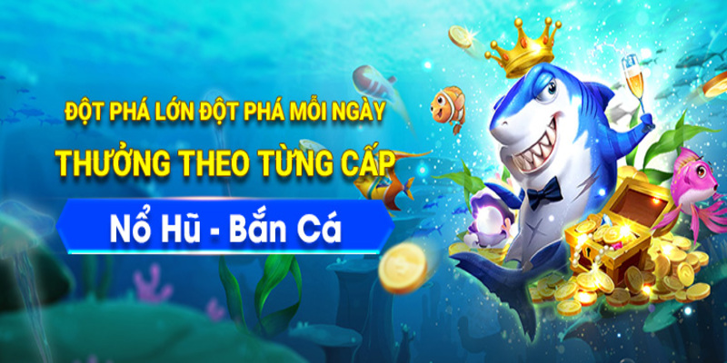 Tham gia Nổ hũ và Bắn cá để được nhận thưởng đột phá từ nhà cái 